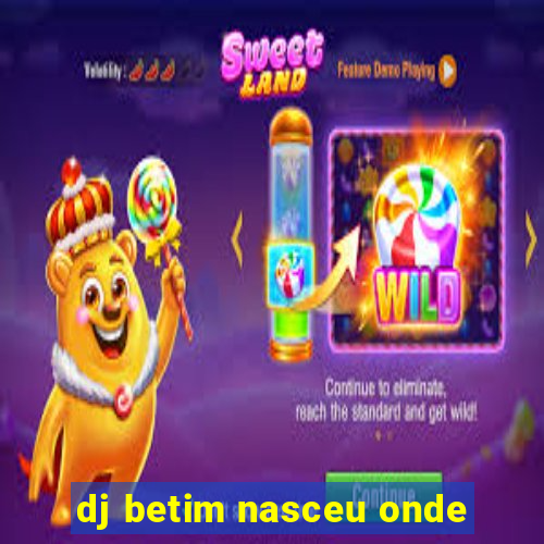 dj betim nasceu onde